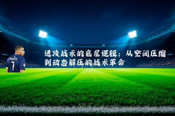 进攻战术的底层逻辑：从空间压缩到动态解压的战术革命