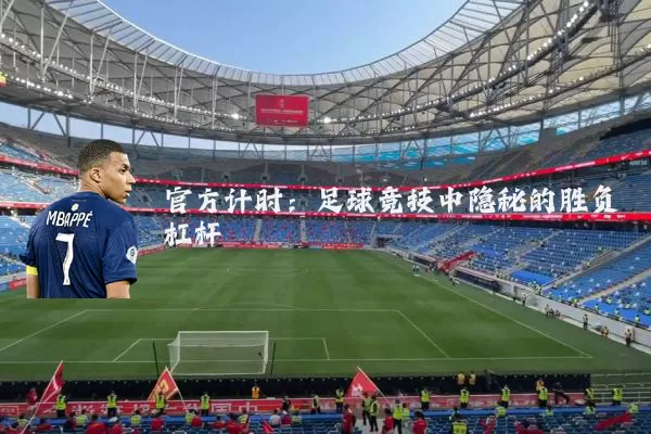 官方计时：足球竞技中隐秘的胜负杠杆