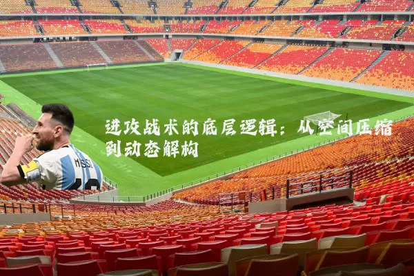 进攻战术的底层逻辑:从空间压缩到动态解构