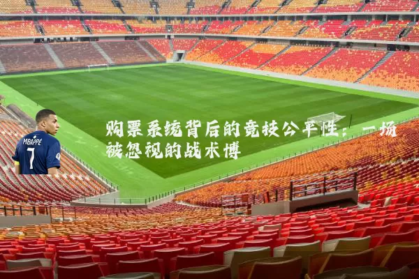 购票系统背后的竞技公平性：一场被忽视的战术博弈