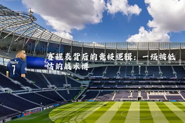 赛程表背后的竞技逻辑：一场被低估的战术博弈